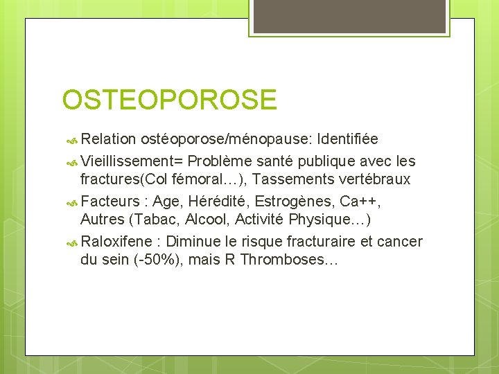 OSTEOPOROSE Relation ostéoporose/ménopause: Identifiée Vieillissement= Problème santé publique avec les fractures(Col fémoral…), Tassements vertébraux