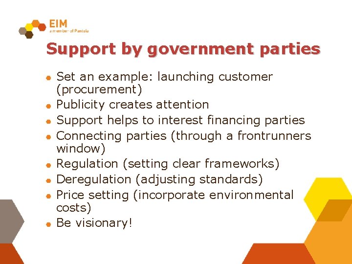 Support by government parties Set an example: launching customer (procurement) Publicity creates attention Support