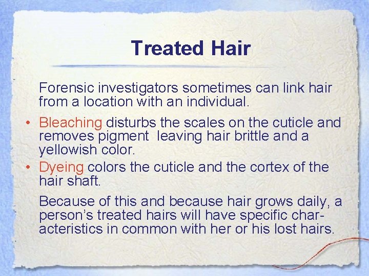 Treated Hair Forensic investigators sometimes can link hair from a location with an individual.