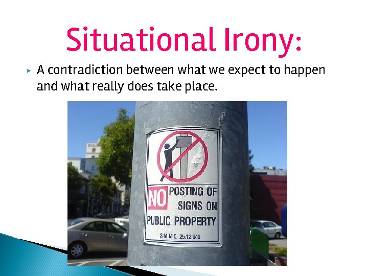 Situational Irony: ▶ A contradiction between what we expect to happen and what really