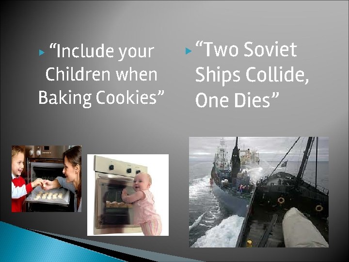 ▶ “Include your Children when Baking Cookies” ▶ “Two Soviet Ships Collide, One Dies”