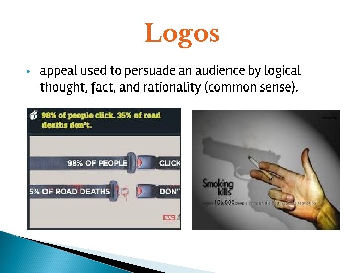 Logos ▶ appeal used to persuade an audience by logical thought, fact, and rationality