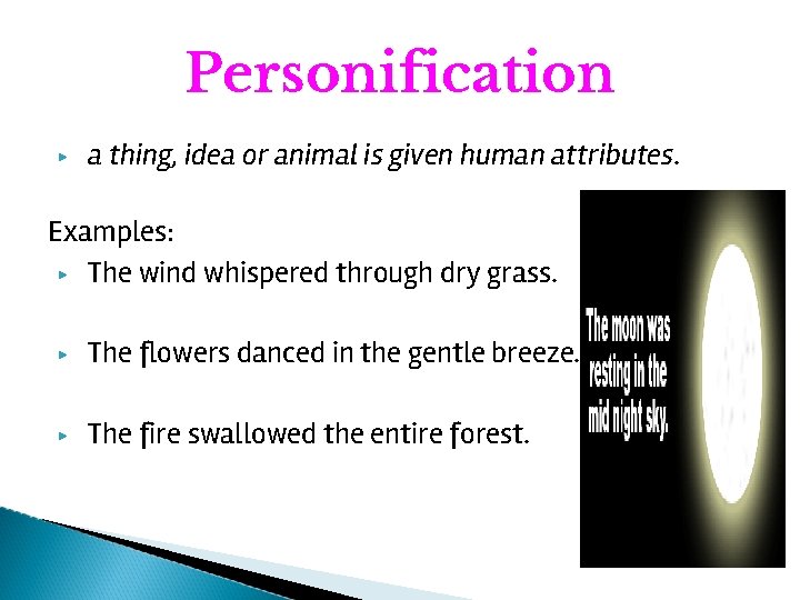 Personification ▶ a thing, idea or animal is given human attributes. Examples: ▶ The