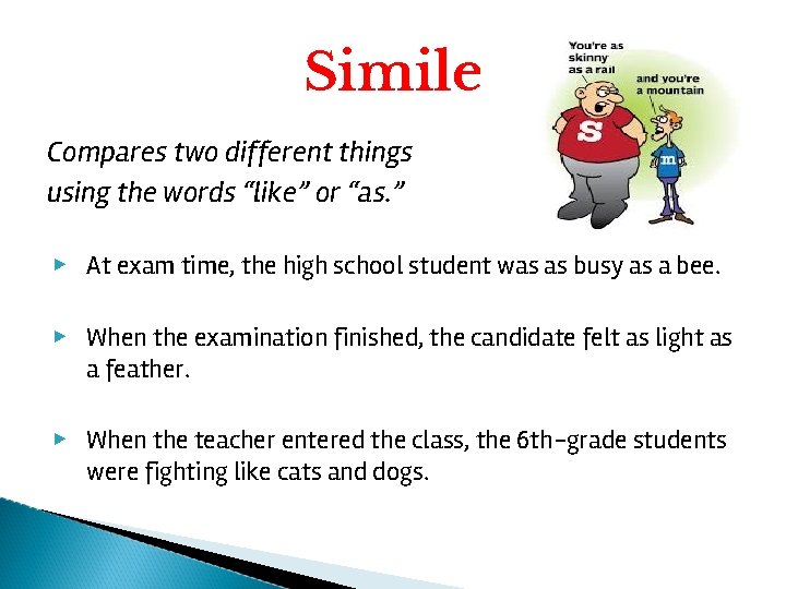 Simile Compares two different things using the words “like” or “as. ” ▶ At