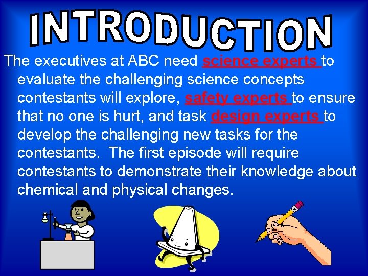 The executives at ABC need science experts to evaluate the challenging science concepts contestants