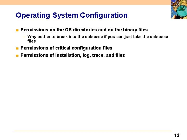 Operating System Configuration ■ Permissions on the OS directories and on the binary files