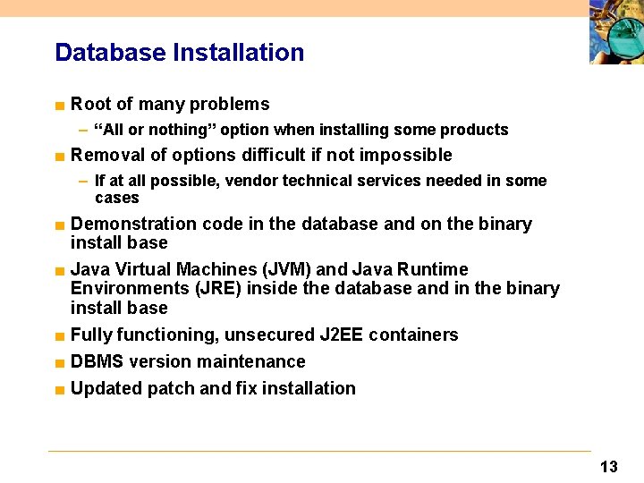 Database Installation ■ Root of many problems – “All or nothing” option when installing