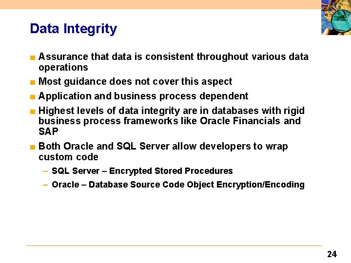 Data Integrity ■ Assurance that data is consistent throughout various data operations ■ Most