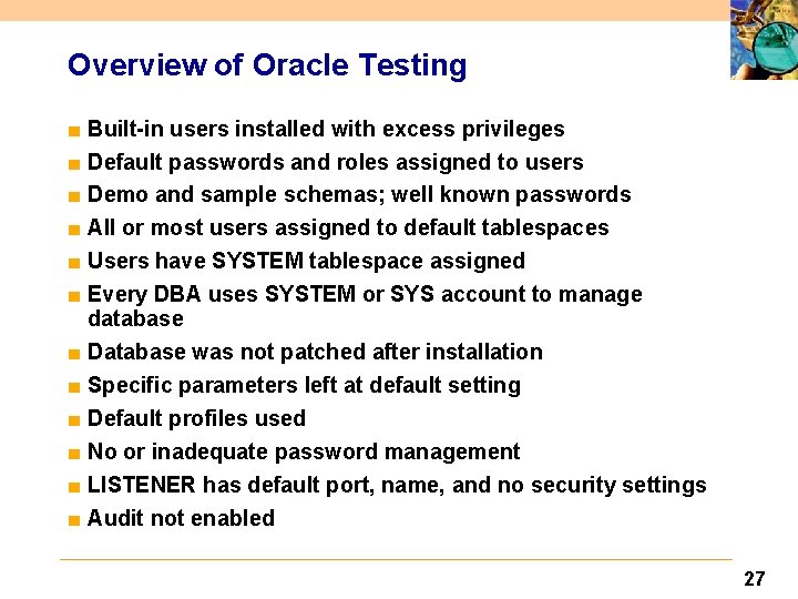 Overview of Oracle Testing ■ Built-in users installed with excess privileges ■ Default passwords