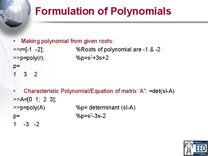 Formulation of Polynomials • Making polynomial from given roots: >>r=[-1 -2]; %Roots of polynomial