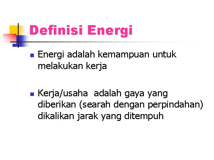 Definisi Energi n n Energi adalah kemampuan untuk melakukan kerja Kerja/usaha adalah gaya yang