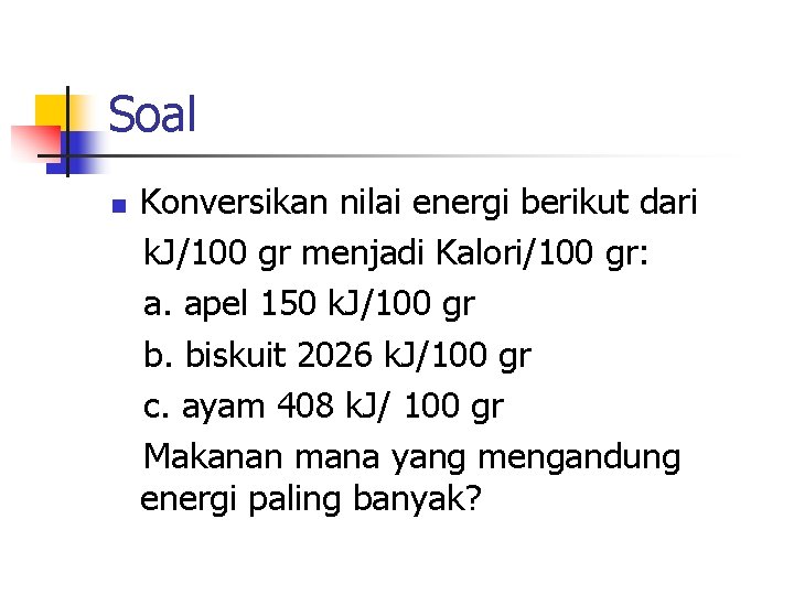 Soal n Konversikan nilai energi berikut dari k. J/100 gr menjadi Kalori/100 gr: a.