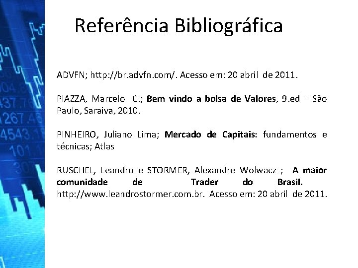 Referência Bibliográfica ADVFN; http: //br. advfn. com/. Acesso em: 20 abril de 2011. PIAZZA,