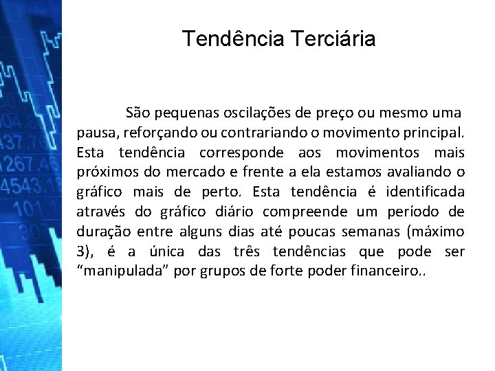 Tendência Terciária São pequenas oscilações de preço ou mesmo uma pausa, reforçando ou contrariando