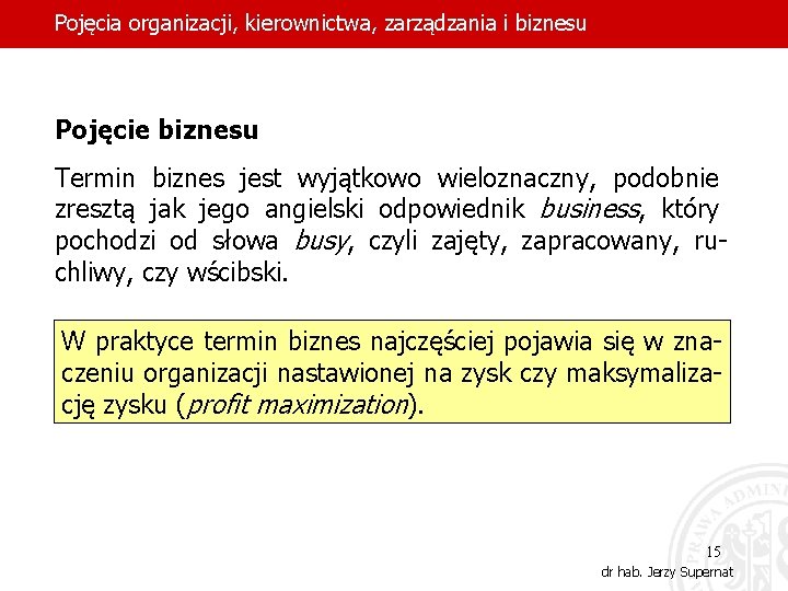 Pojęcia organizacji, kierownictwa, zarządzania i biznesu Pojęcie biznesu Termin biznes jest wyjątkowo wieloznaczny, podobnie