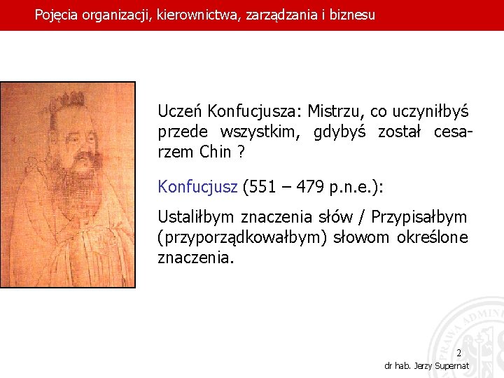 Pojęcia organizacji, kierownictwa, zarządzania i biznesu Nagłówek Uczeń Konfucjusza: Mistrzu, co uczyniłbyś przede wszystkim,