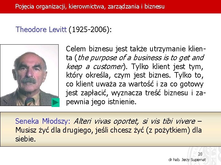 Pojęcia organizacji, kierownictwa, zarządzania i biznesu Theodore Levitt (1925 -2006): Celem biznesu jest także