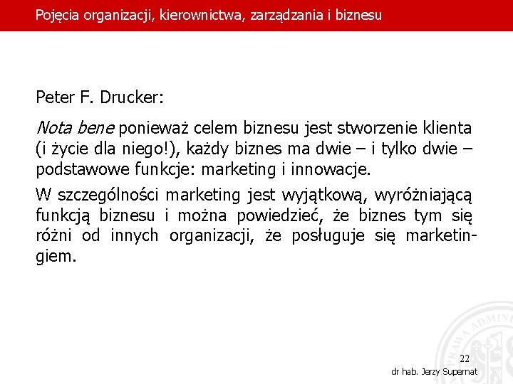 Pojęcia organizacji, kierownictwa, zarządzania i biznesu Peter F. Drucker: Nota bene ponieważ celem biznesu