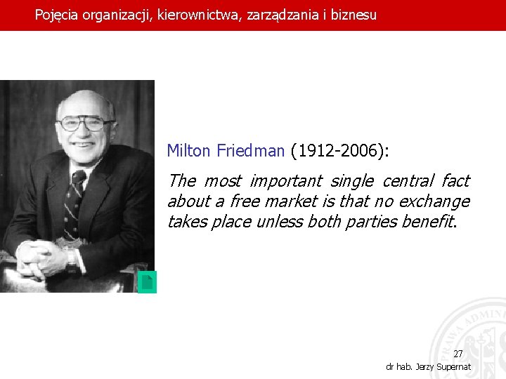 Pojęcia organizacji, kierownictwa, zarządzania i biznesu Milton Friedman (1912 -2006): The most important single