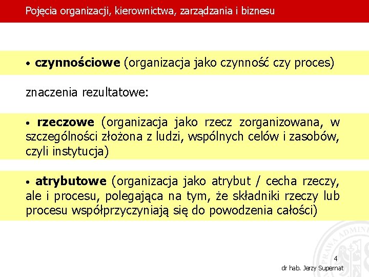 Pojęcia organizacji, kierownictwa, zarządzania i biznesu • czynnościowe (organizacja jako czynność czy proces) znaczenia