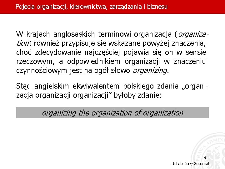 Pojęcia organizacji, kierownictwa, zarządzania i biznesu W krajach anglosaskich terminowi organizacja (organization) również przypisuje