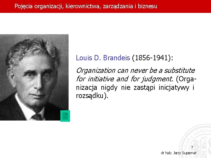 Pojęcia organizacji, kierownictwa, zarządzania i biznesu Louis D. Brandeis (1856 -1941): Organization can never