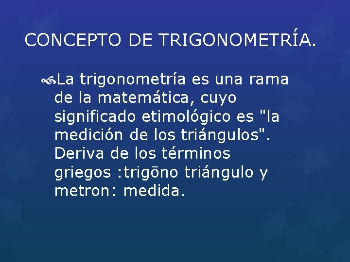 CONCEPTO DE TRIGONOMETRÍA. La trigonometría es una rama de la matemática, cuyo significado etimológico