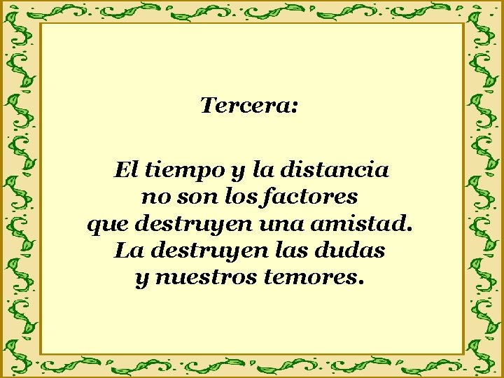 Tercera: El tiempo y la distancia no son los factores que destruyen una amistad.