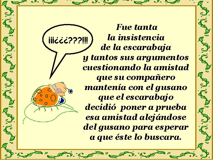 Fue tanta la insistencia ¡¡¡¿¿¿? ? ? !!! de la escarabaja y tantos sus