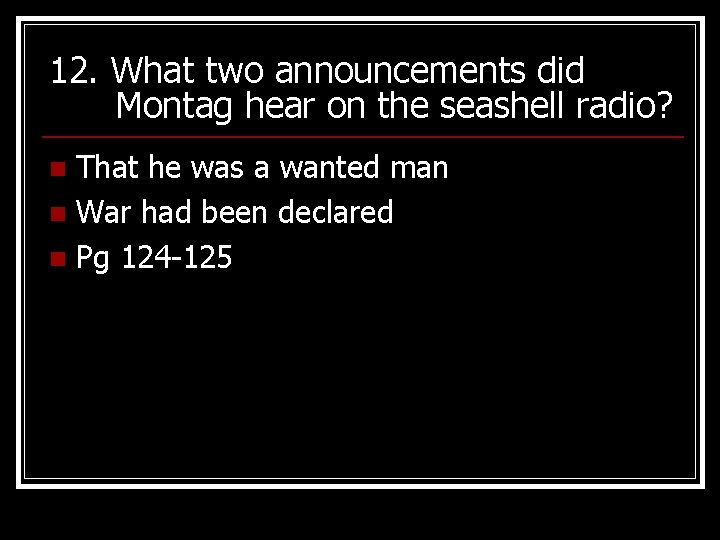 12. What two announcements did Montag hear on the seashell radio? That he was