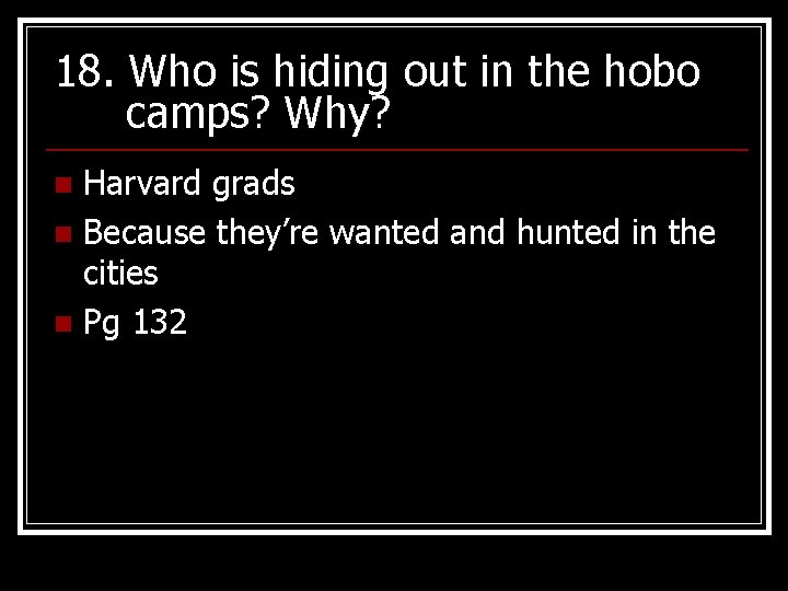 18. Who is hiding out in the hobo camps? Why? Harvard grads n Because