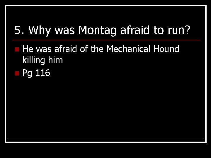 5. Why was Montag afraid to run? He was afraid of the Mechanical Hound