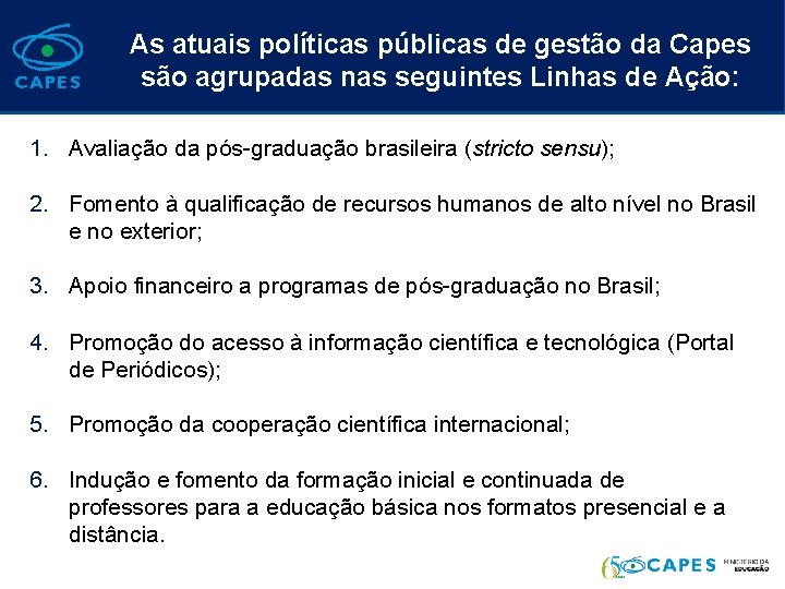 As atuais políticas públicas de gestão da Capes são agrupadas nas seguintes Linhas de