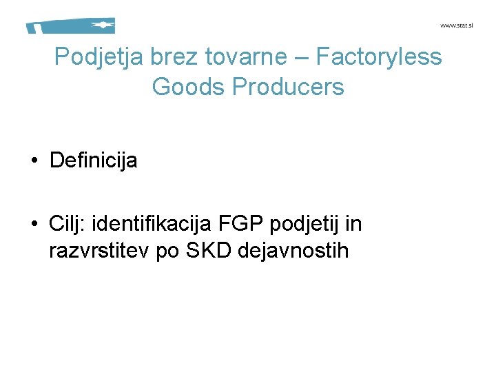 Podjetja brez tovarne – Factoryless Goods Producers • Definicija • Cilj: identifikacija FGP podjetij