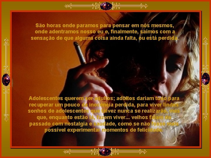 São horas onde paramos para pensar em nós mesmos, onde adentramos nosso eu e,