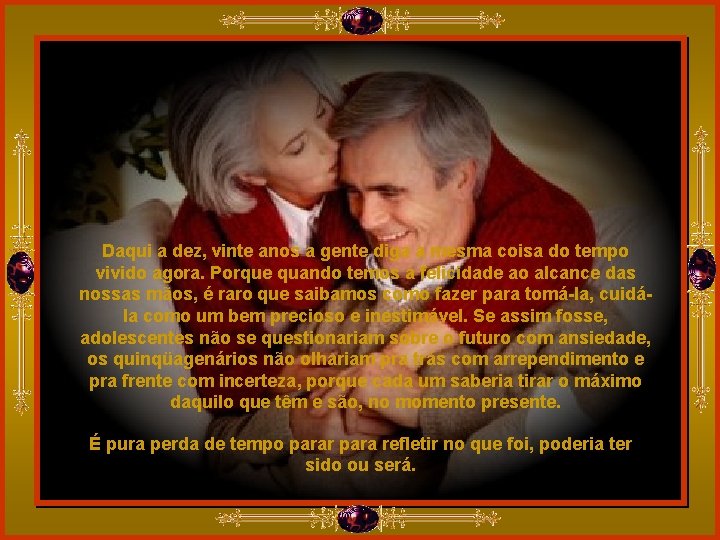 Daqui a dez, vinte anos a gente diga a mesma coisa do tempo vivido