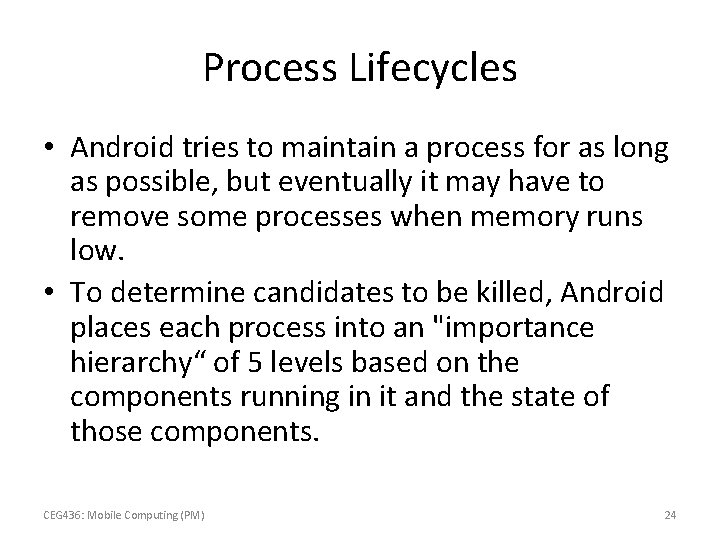 Process Lifecycles • Android tries to maintain a process for as long as possible,