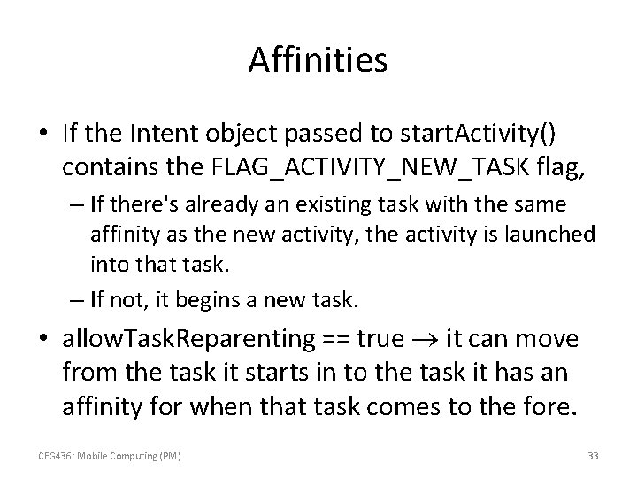 Affinities • If the Intent object passed to start. Activity() contains the FLAG_ACTIVITY_NEW_TASK flag,