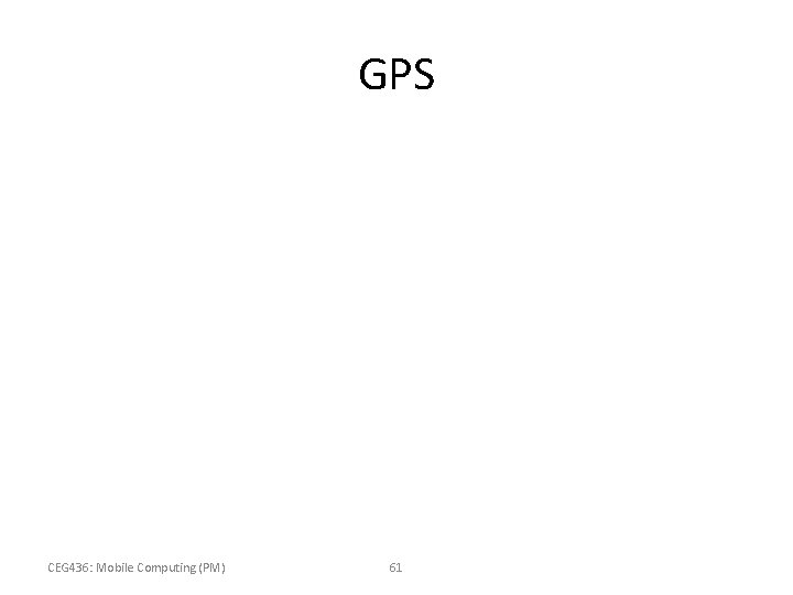 GPS CEG 436: Mobile Computing (PM) 61 