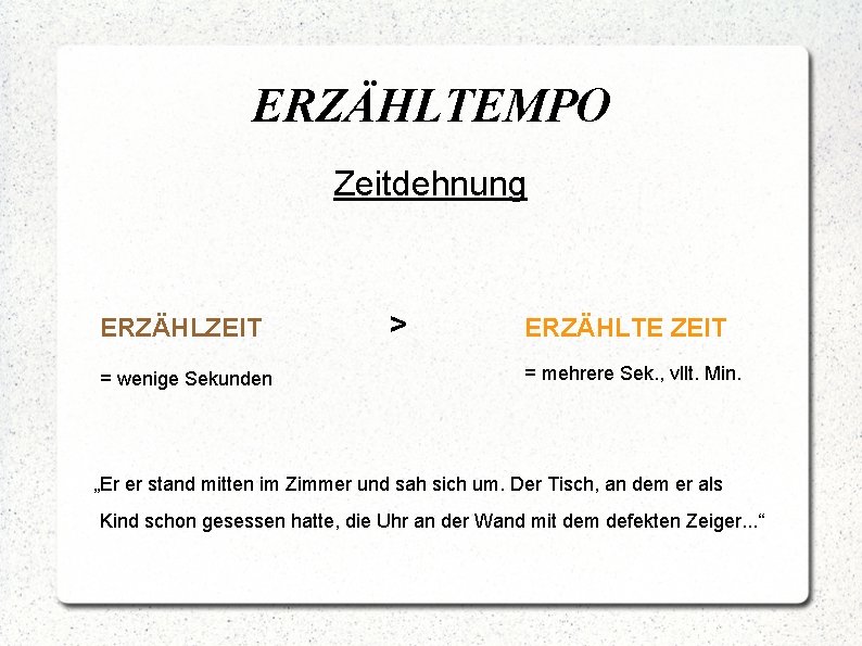 ERZÄHLTEMPO Zeitdehnung ERZÄHLZEIT = wenige Sekunden > ERZÄHLTE ZEIT = mehrere Sek. , vllt.
