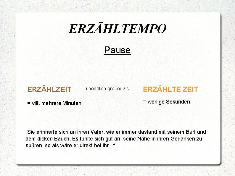 ERZÄHLTEMPO Pause ERZÄHLZEIT = vllt. mehrere Minuten unendlich größer als ERZÄHLTE ZEIT = wenige