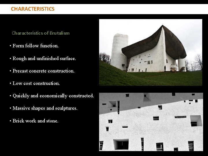 CHARACTERISTICS Characteristics of Brutalism • Form follow function. • Rough and unfinished surface. •