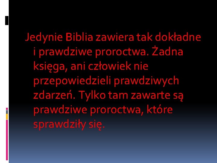 Jedynie Biblia zawiera tak dokładne i prawdziwe proroctwa. Żadna księga, ani człowiek nie przepowiedzieli