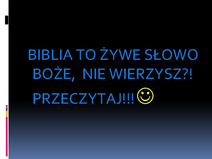 BIBLIA TO ŻYWE SŁOWO BOŻE, NIE WIERZYSZ? ! PRZECZYTAJ!!! 
