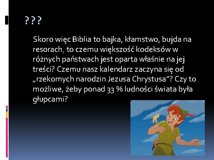 ? ? ? Skoro więc Biblia to bajka, kłamstwo, bujda na resorach, to czemu