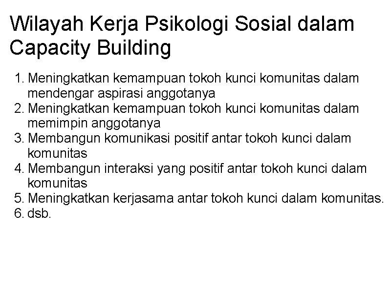 Wilayah Kerja Psikologi Sosial dalam Capacity Building 1. Meningkatkan kemampuan tokoh kunci komunitas dalam