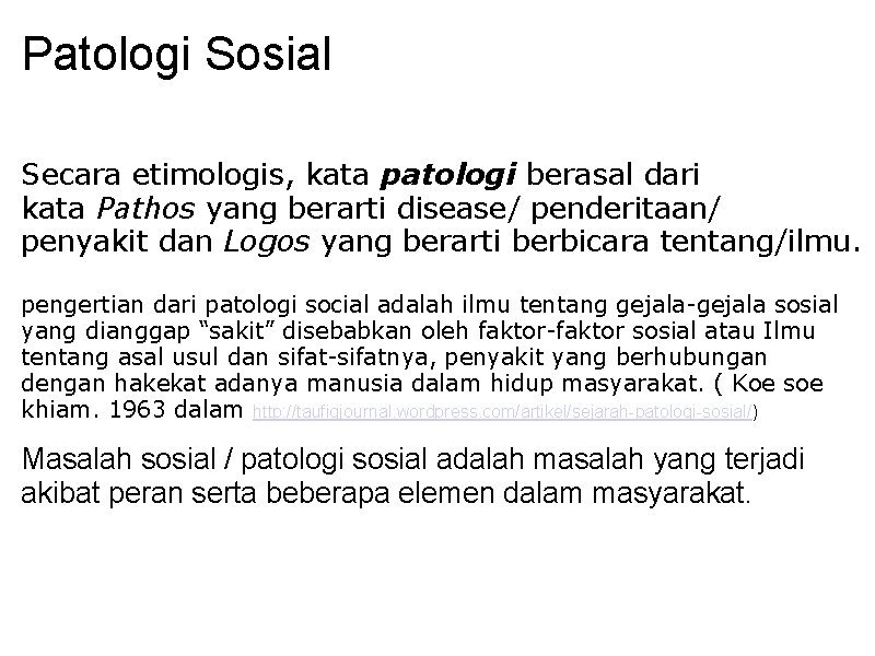 Patologi Sosial Secara etimologis, kata patologi berasal dari kata Pathos yang berarti disease/ penderitaan/