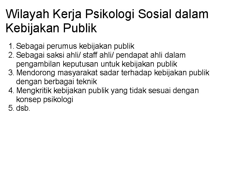 Wilayah Kerja Psikologi Sosial dalam Kebijakan Publik 1. Sebagai perumus kebijakan publik 2. Sebagai