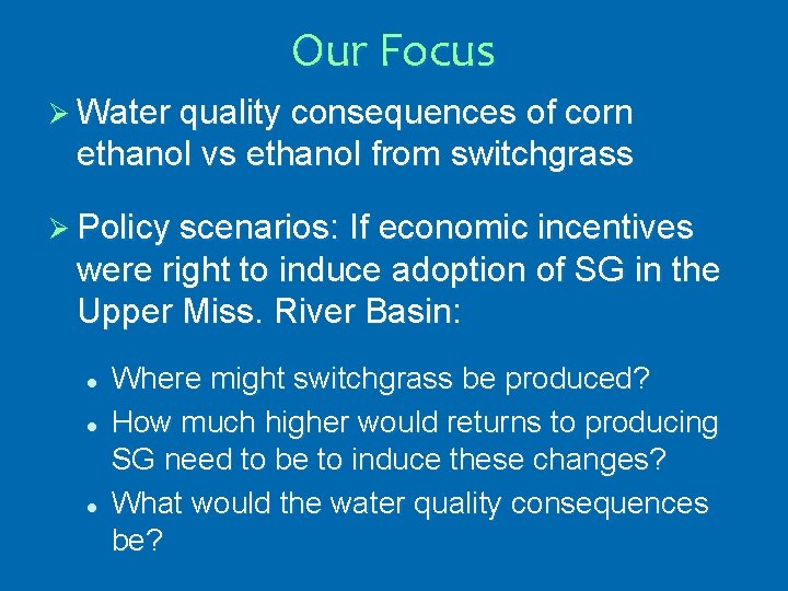 Our Focus Ø Water quality consequences of corn ethanol vs ethanol from switchgrass Ø