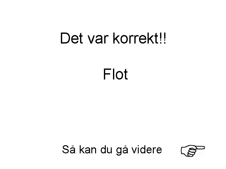 Det var korrekt!! Flot Så kan du gå videre 